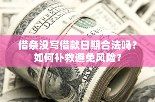 武汉借条没写借款日期合法吗？如何补救避免风险？