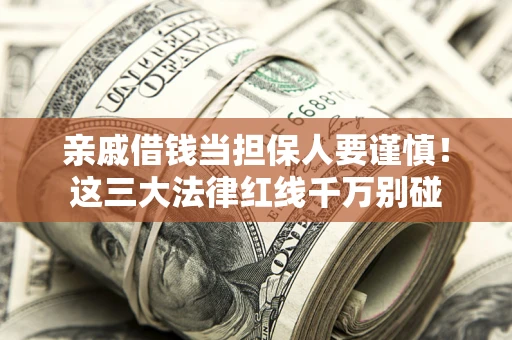 武汉亲戚借钱当担保人要谨慎！这三大法律红线千万别碰