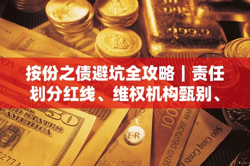 武汉按份之债避坑全攻略｜责任划分红线、维权机构甄别、纠纷处理全流程拆解