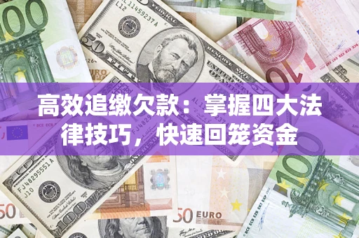 武汉高效追缴欠款：掌握四大法律技巧，快速回笼资金