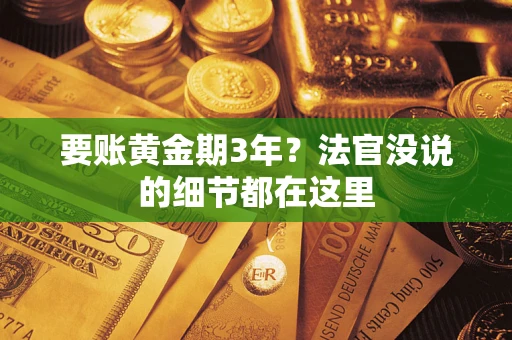 武汉要账黄金期3年？法官没说的细节都在这里