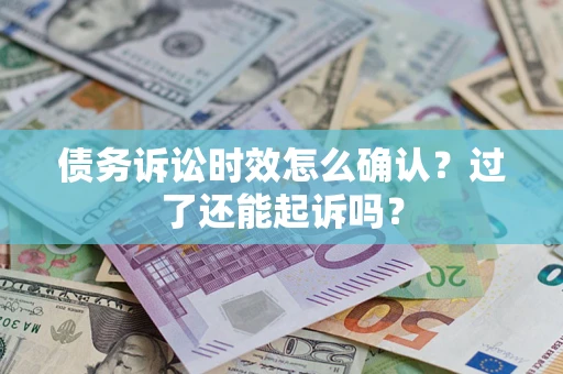 武汉债务诉讼时效怎么确认？过了还能起诉吗？