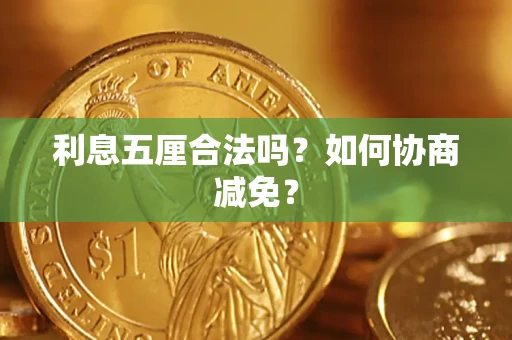 武汉利息五厘合法吗？如何协商减免？