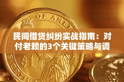 武汉民间借贷纠纷实战指南：对付老赖的3个关键策略与调解盲区解析