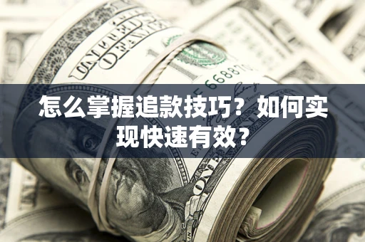 武汉怎么掌握追款技巧？如何实现快速有效？