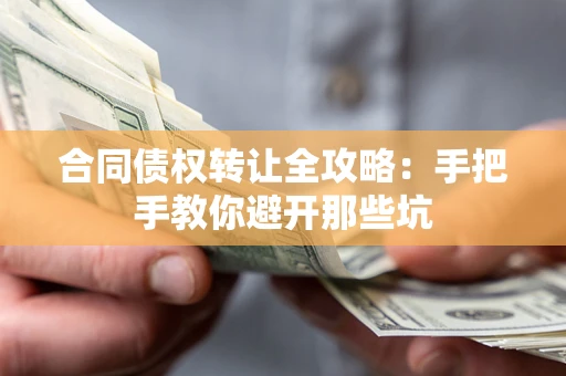 武汉合同债权转让全攻略：手把手教你避开那些坑