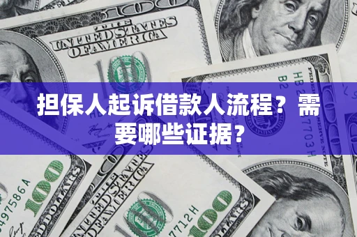 武汉担保人起诉借款人流程?需要哪些证据? 武汉担保人起诉借款人流程?需要哪些证据?
