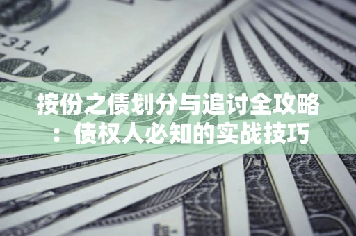 武汉按份之债划分与追讨全攻略：债权人必知的实战技巧