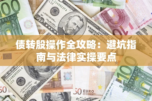 武汉债转股操作全攻略：避坑指南与法律实操要点