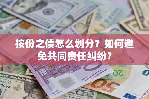 武汉按份之债怎么划分？如何避免共同责任纠纷？