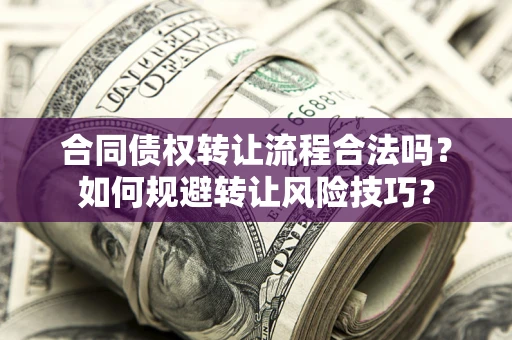 武汉合同债权转让流程合法吗？如何规避转让风险技巧？