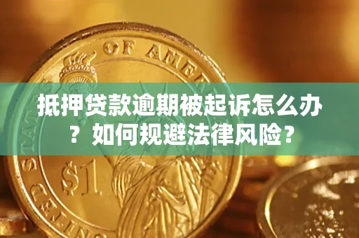 武汉抵押贷款逾期被起诉怎么办？如何规避法律风险？