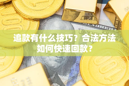 武汉追款有什么技巧？合法方法如何快速回款？