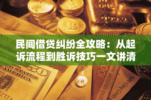 武汉民间借贷纠纷全攻略：从起诉流程到胜诉技巧一文讲清