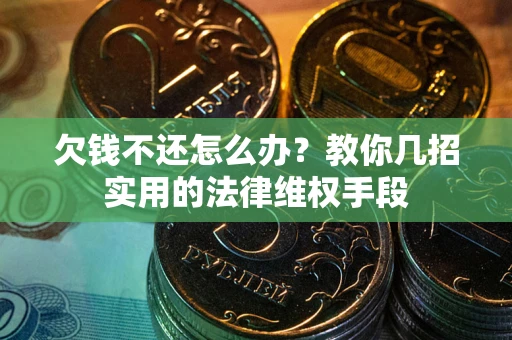 武汉欠钱不还怎么办？教你几招实用的法律维权手段
