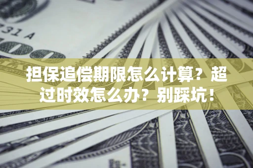 武汉担保追偿期限怎么计算？超过时效怎么办？别踩坑！