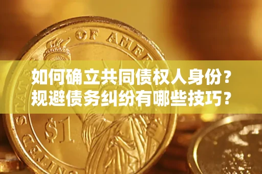 武汉如何确立共同债权人身份？规避债务纠纷有哪些技巧？