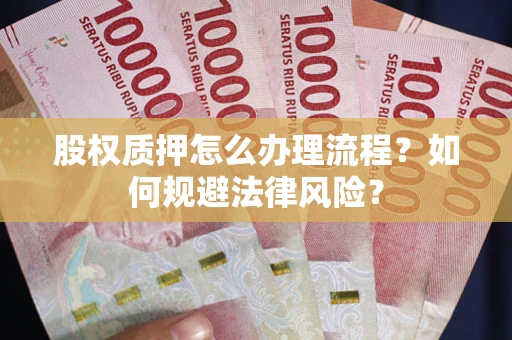 武汉股权质押怎么办理流程？如何规避法律风险？