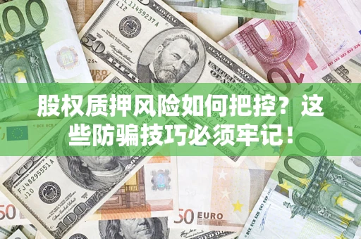 武汉股权质押风险如何把控？这些防骗技巧必须牢记！